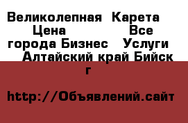 Великолепная  Карета   › Цена ­ 300 000 - Все города Бизнес » Услуги   . Алтайский край,Бийск г.